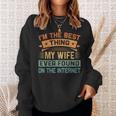Im The Best Thing My Wife Ever Found On The Internet Sweatshirt Gifts for Her