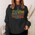 Its Weird Being The Same Age As Old People Senior Citizen V4 Sweatshirt Gifts for Her
