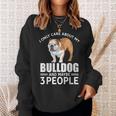 Lovely Dogs I Only Care Bulldog And Maybe 3 People Sweatshirt Gifts for Her