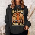 Mens Black Fathers Matter African Pride Melanin Dad Sweatshirt Gifts for Her