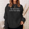 My Alone Time Is For Your Safety - Men Women Sweatshirt Graphic Print Unisex Gifts for Her