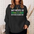 My Wife Is Brazilian Nothing Scares Me Husband Men Women Sweatshirt Graphic Print Unisex Gifts for Her