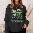 Never Fight A Dinosaur Sweatshirt Gifts for Her