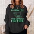 No I Will Not Fix Your Computer For FreeSweatshirt Gifts for Her
