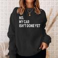 No My Car Isnt Done Yet Funny Car Mechanic Garage Sweatshirt Gifts for Her