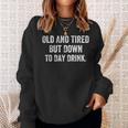 Old And Tired But Down Today Drink Sweatshirt Gifts for Her