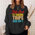 Self-Love Is Taking Trips And Shit Apparel Sweatshirt Gifts for Her