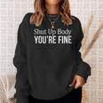 Shut Up Body - Youre Fine - Sweatshirt Gifts for Her