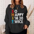 So Happy Im 30 Twice 60 Birthday Shit Funny Retro Men Women Sweatshirt Gifts for Her
