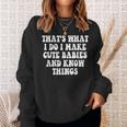 Thats What I Do I Make Cute Babies And Know Things Saying Sweatshirt Gifts for Her