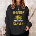 This Job Thing Sure Messing Up My Camping Career Sweatshirt Gifts for Her