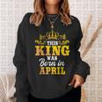 This King Was Born In April Birthday Party Celebration Sweatshirt Gifts for Her