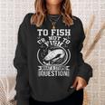 To Fish Or Not To Fish What A Stupid Question I Fishing Sweatshirt Gifts for Her