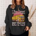 Womens I Never Dreamed Id Grow Up To Be A Sexy Trucker Sweatshirt Gifts for Her