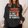 Woodworking Is The Bacon Of Hobbies Quote Funny Carpenter Men Women Sweatshirt Graphic Print Unisex Gifts for Her