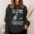 Yes I Know I_M On Fire Let Me Finish This Weld Funny Welder Sweatshirt Gifts for Her
