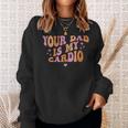 Your Dad Is My Cardio Retro Vintage Funny Saying For Women Sweatshirt Gifts for Her