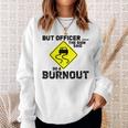 But Officer The Sign Said Do A Burnout Funny Car Sweatshirt Gifts for Her
