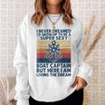 I Never Dreamed Id Grow Up To Be A Super Sexy Boat Captain Sweatshirt Gifts for Her