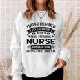 Womens I Never Dreamed Id Grow Up To Be A Sexy Freakin Nurse Sweatshirt Gifts for Her