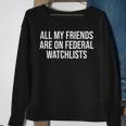 All My Friends Are On Federal Watch Lists Sweatshirt Gifts for Old Women