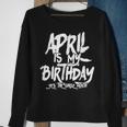 April Is My Birthday Yes The Whole Month Birthday Funny Bday Sweatshirt Gifts for Old Women