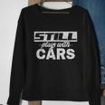 Car For Men Still Plays With Cars Mechanic Sweatshirt Gifts for Old Women