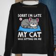Cat Lover Sorry Im Late My Cat Was Sitting On Me Funny Sweatshirt Gifts for Old Women