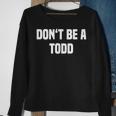 Dont Be A Todd - Funny Name Sweatshirt Gifts for Old Women
