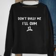 Dont Bully Me Ill Cum Funny Humor Anti Bullying Sweatshirt Gifts for Old Women