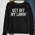 Get Off My Lawn Funny Senior Grumpy Old People Sweatshirt Gifts for Old Women