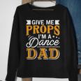 Give Me Props Im A Dance Dad Supporter Dancing Funny Gift Sweatshirt Gifts for Old Women
