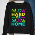 Glow Hard Or Glow Home Neon Lights Party Lover Sweatshirt Gifts for Old Women