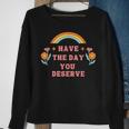 Have The Day You Deserve Motivational Quote Cool Saying Sweatshirt Gifts for Old Women