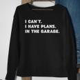 I Cant I Have Plans In The Garage Fathers Day Mechanics Car Sweatshirt Gifts for Old Women