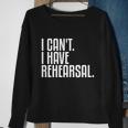 I Cant I Have Rehearsal A Funny Gift For Theater Theatre Thespian Gift Sweatshirt Gifts for Old Women