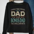 I Have Two Titles Dad And Bonus Dad Funny Fathers Day V2 Sweatshirt Gifts for Old Women
