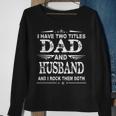 I Have Two Titles Dad And Husband Funny Fathers Day Sweatshirt Gifts for Old Women