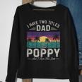 I Have Two Titles Dad And Poppy Men Retro Decor Grandpa V2 Sweatshirt Gifts for Old Women