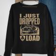 I Just Dropped A Load Funny Trucker Truck Driver Gift Sweatshirt Gifts for Old Women
