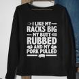 I Like My Racks Big My Butt Rubbed And My Pork Pulled Sweatshirt Gifts for Old Women