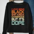 I Love Being Black Shit Kinda Dangerous But It’S Dope Sweatshirt Gifts for Old Women