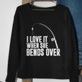 I Love It When She Bends Over Funny Fishing V2 Sweatshirt Gifts for Old Women