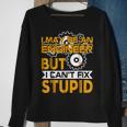 I May Be An Engineer But I Cant Fix StupidSweatshirt Gifts for Old Women