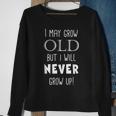 I May Grow Old But I Will Never Grow Up Funny Men Women Sweatshirt Graphic Print Unisex Gifts for Old Women