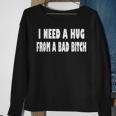 I Need A Hug From A Bad B Sweatshirt Gifts for Old Women