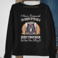 I Never Dreamed Id Grow Up To Be A Sexy Trucker  V2 Sweatshirt Gifts for Old Women
