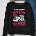 I Never Dreamed Id Grow Up To Be A Sexy Trucker V2 Sweatshirt Gifts for Old Women