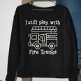 I Still Play With Fire Trucks Fire Fighters Cute Truck Sweatshirt Gifts for Old Women