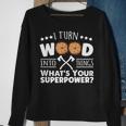 I Turn Wood Into Things Whats Your Superpower Carpenter Sweatshirt Gifts for Old Women